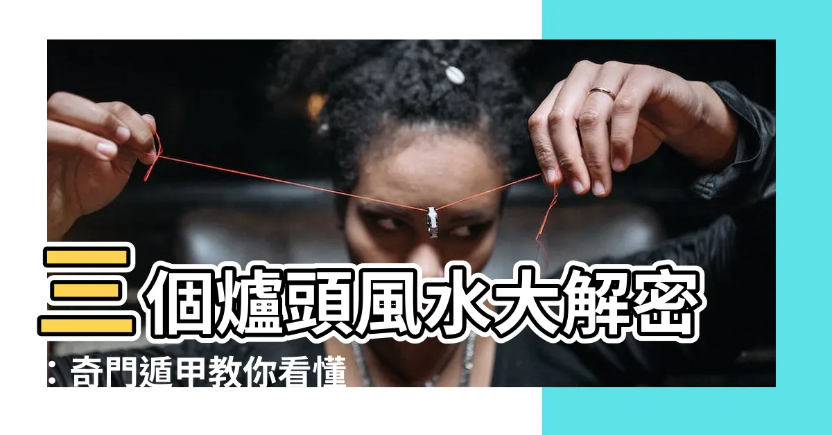 【三個爐頭風水】三個爐頭風水大解密：奇門遁甲教你看懂廚房爐位