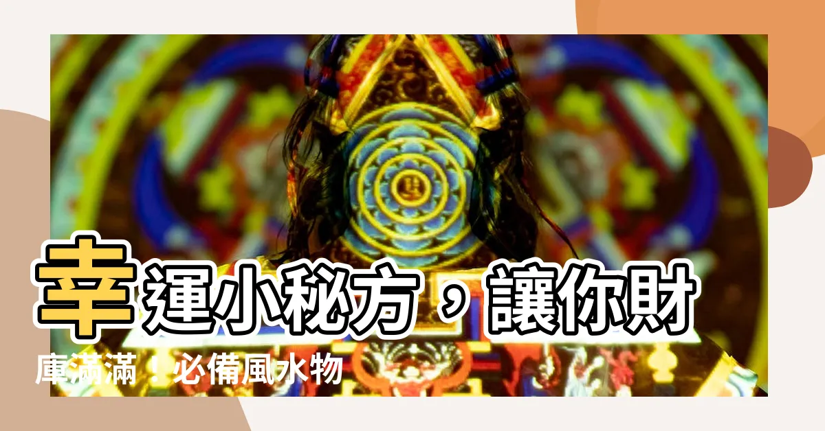 【風水物件】幸運小秘方，讓你財庫滿滿！必備風水物件大公開！