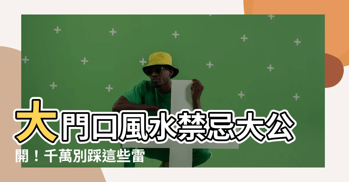 【大門口風水】大門口風水禁忌大公開！千萬別踩這些雷，居家好運擋不住
