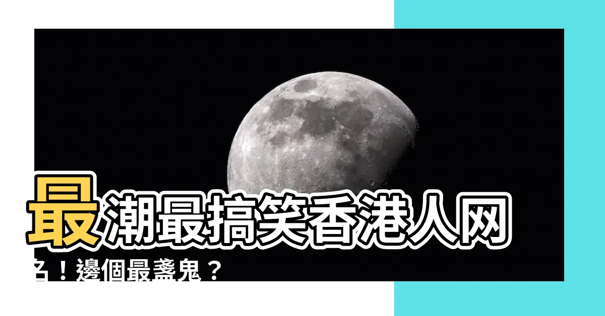 【香港人網名】最潮最搞笑香港人網名！邊個最盞鬼？