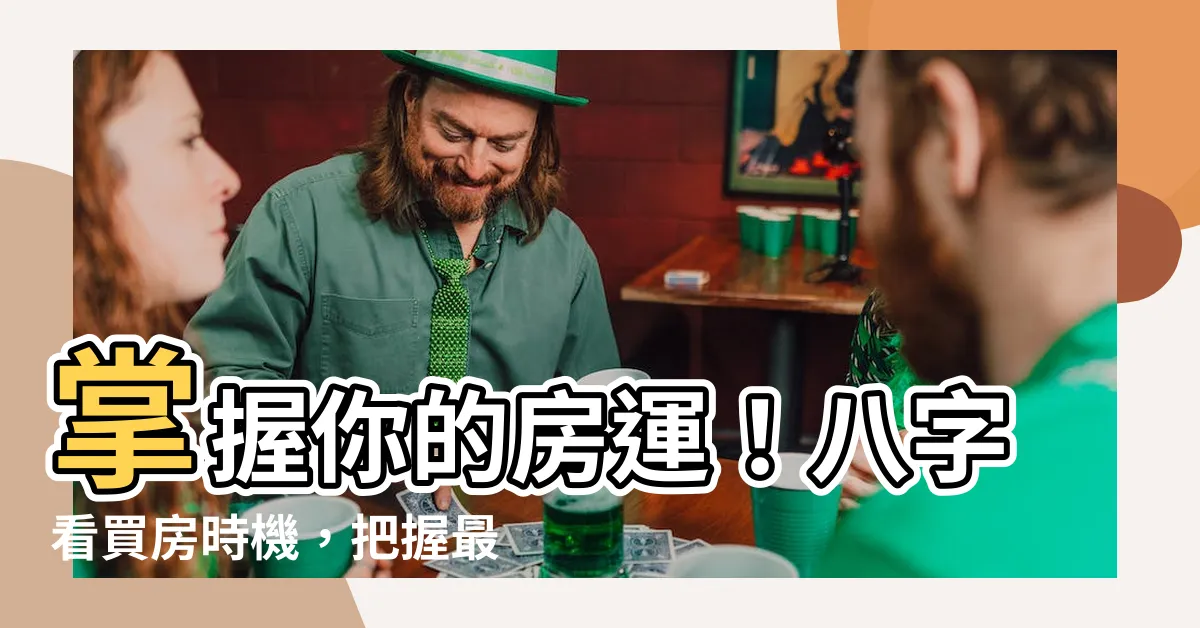 【八字看買房】掌握你的房運！八字看買房時機，把握最佳時機晉升有殼一族