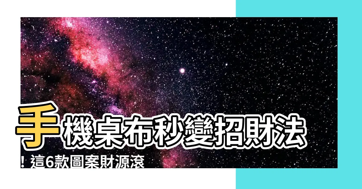 【手機桌布 招財】手機桌布秒變招財法！這6款圖案財源滾滾來