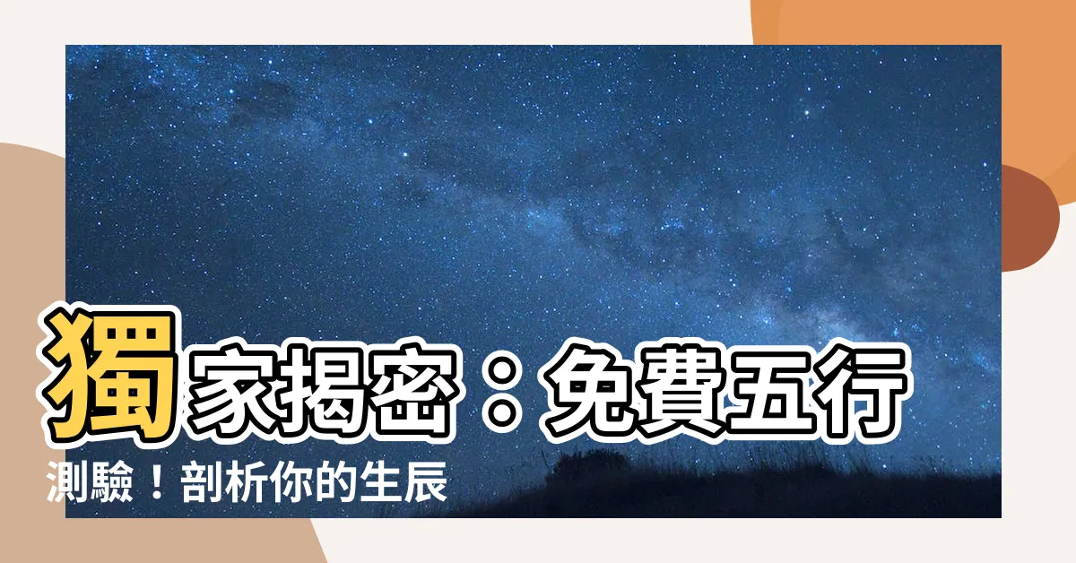 【五行測】獨家揭密：免費五行測驗！剖析你的生辰密碼