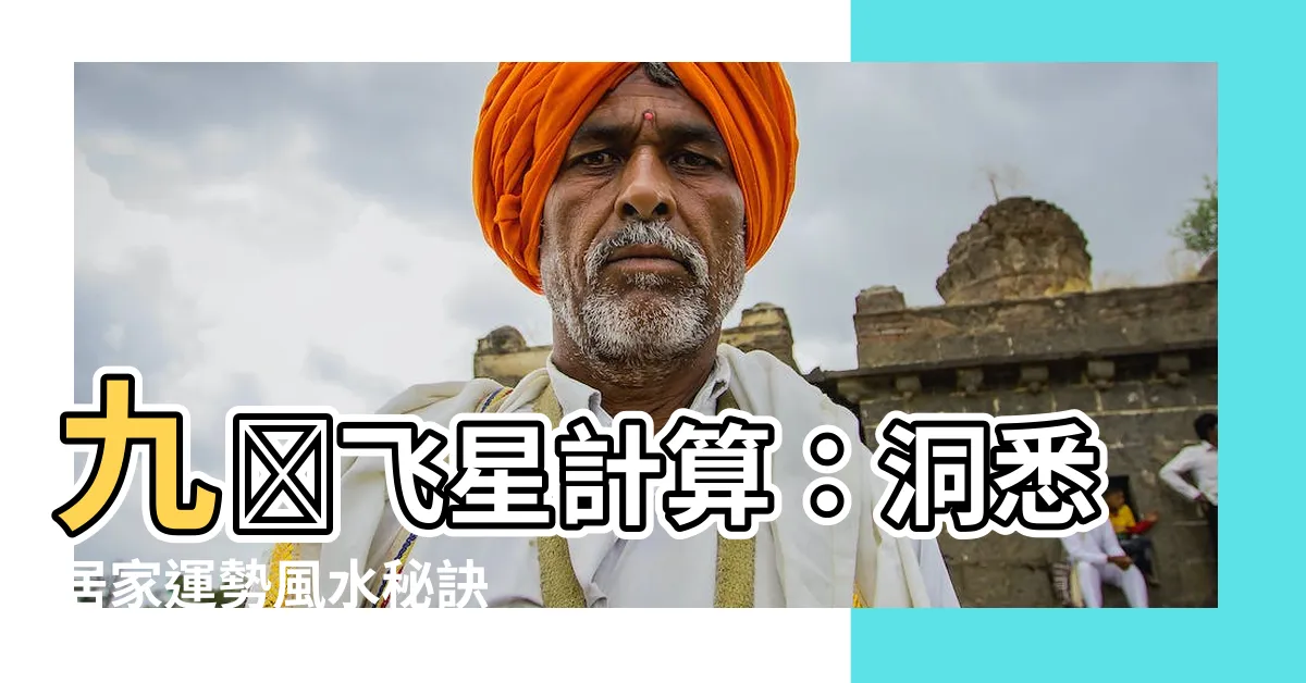 【九宮飛星計算】九宮飛星計算：洞悉居家運勢風水秘訣