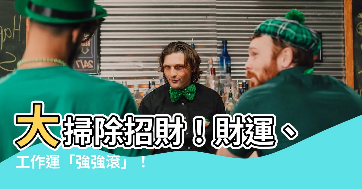 【大掃除 風水】大掃除招財！財運、工作運「強強滾」！
