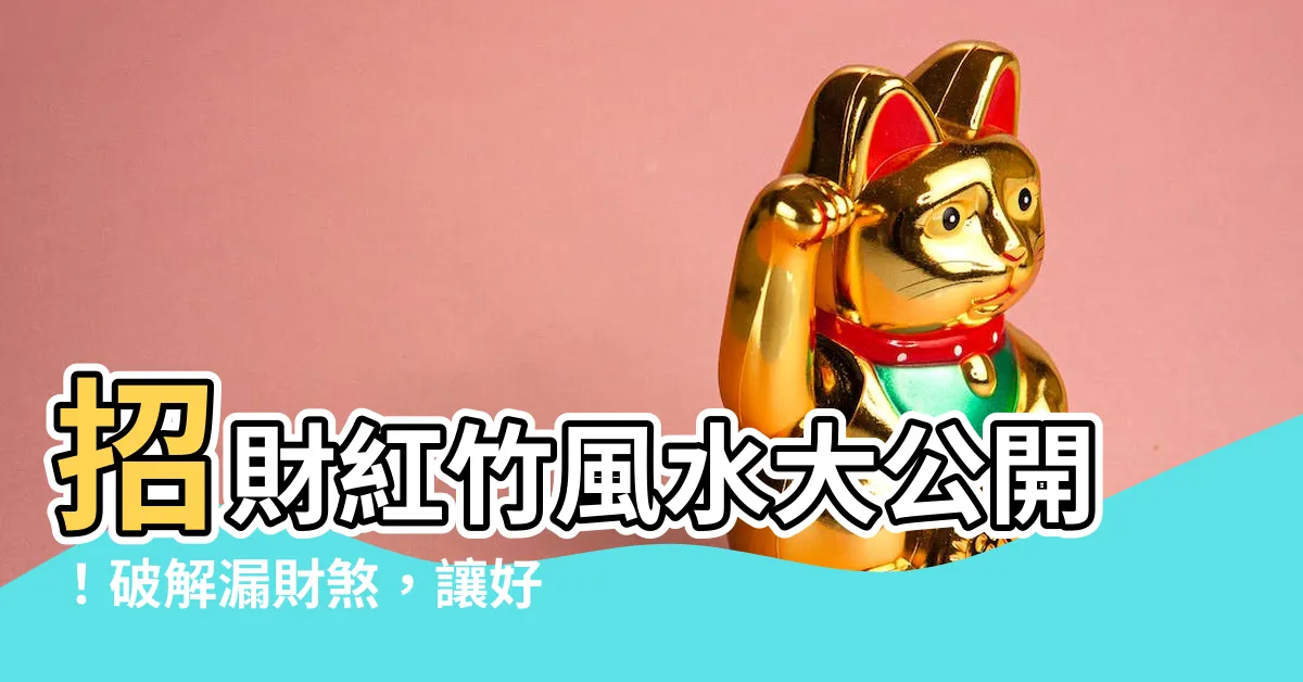 【招財紅竹風水】招財紅竹風水大公開！破解漏財煞，讓好運滾滾來