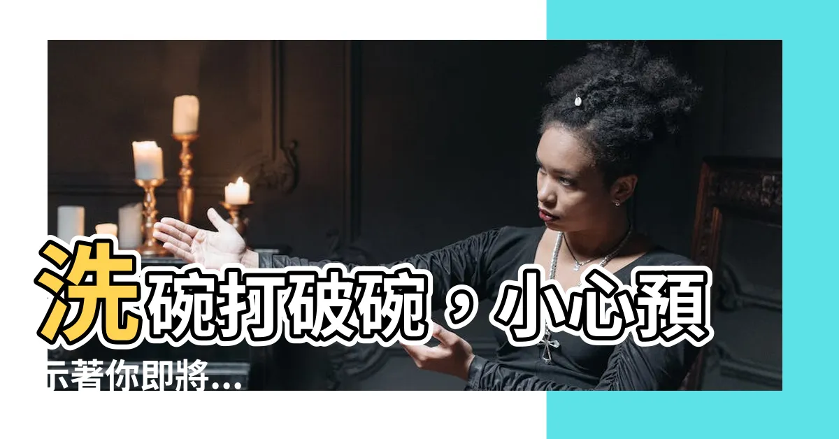 【洗碗打破碗】洗碗打破碗，小心預示著你即將...