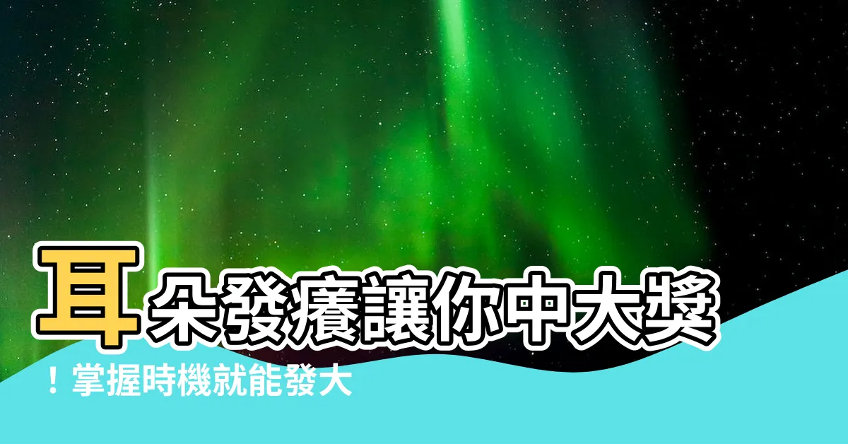 【耳朵癢預兆】耳朵發癢讓你中大獎！掌握時機就能發大財，別錯過！