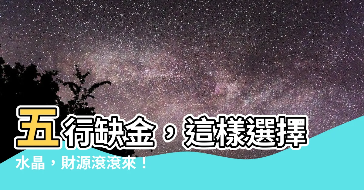 【五行缺金 水晶】五行缺金，這樣選擇水晶，財源滾滾來！
