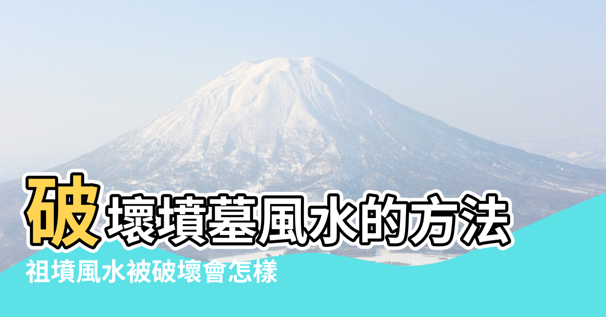 【破壞他人墳墓風水】破壞墳墓風水的方法 |祖墳風水被破壞會怎樣 |陰招毀人墓損人也不利己 |
