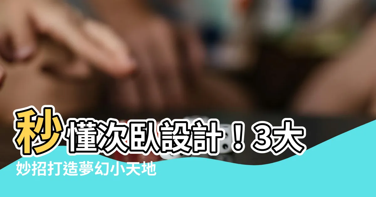 【次卧設計】秒懂次卧設計！3大妙招打造夢幻小天地