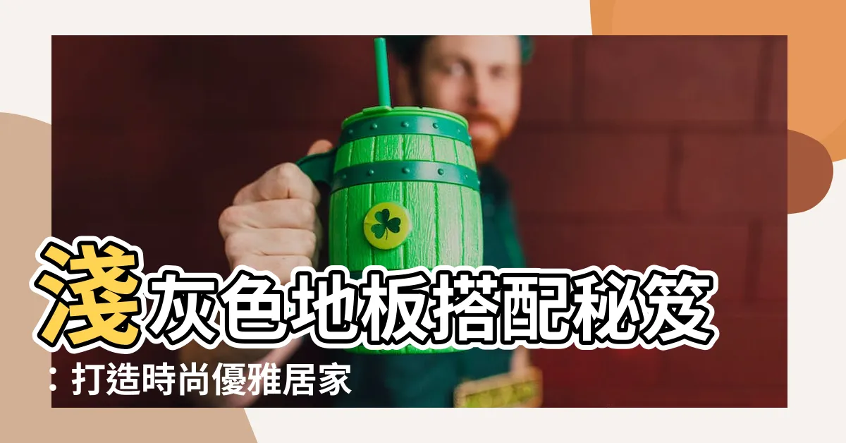 【淺灰色地板搭配】淺灰色地板搭配秘笈：打造時尚優雅居家空間