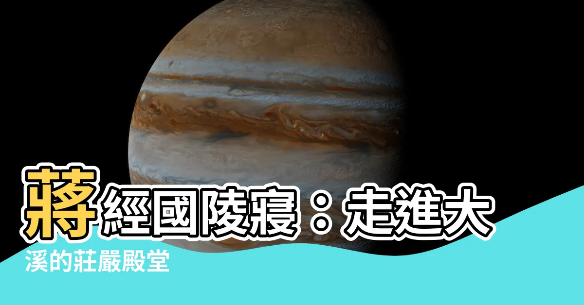 【蔣經國陵寢】蔣經國陵寢：走進大溪的莊嚴殿堂
