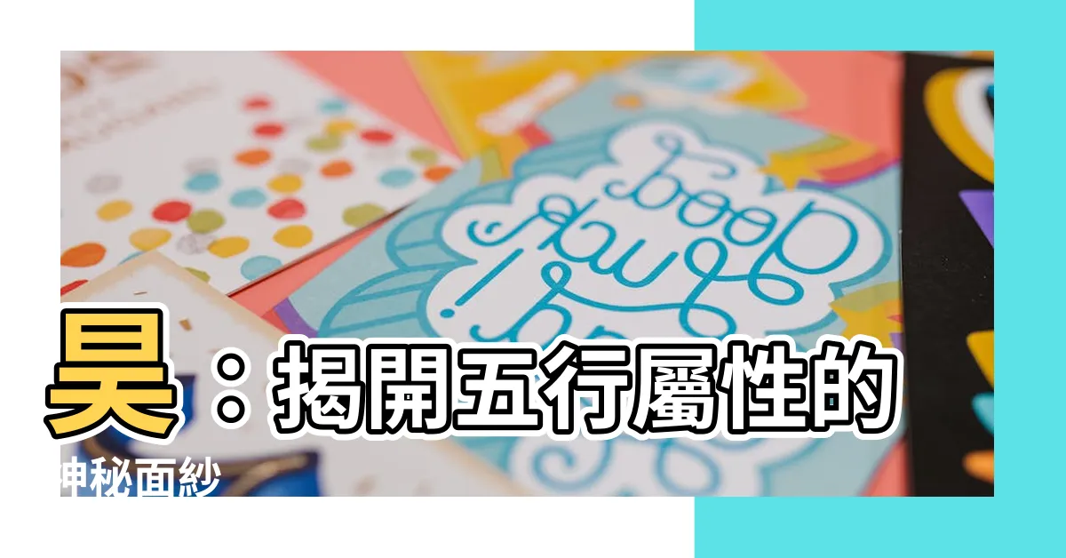 【昊 五行】昊：揭開五行屬性的神秘面紗
