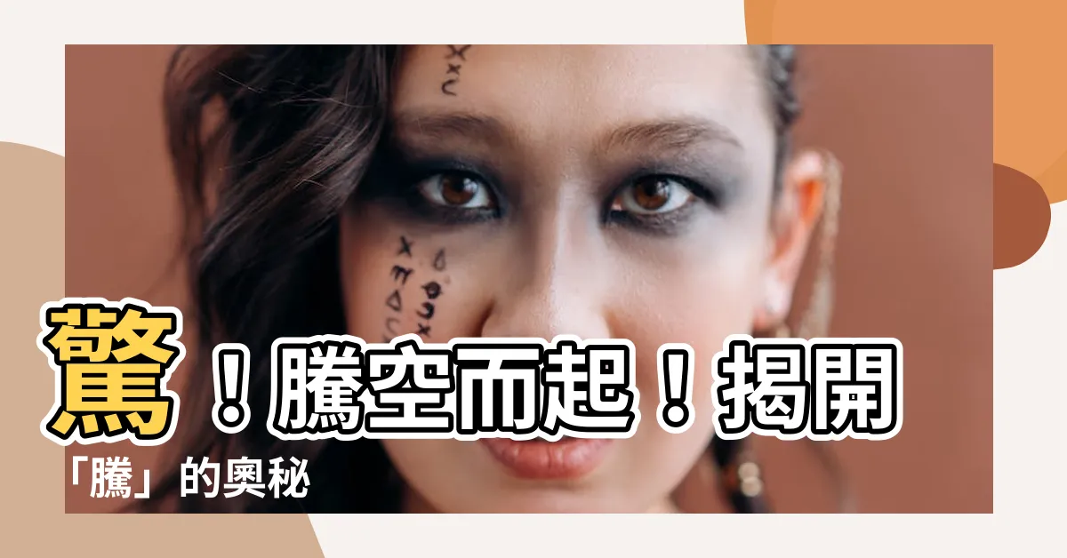 【騰的意思】驚！騰空而起！揭開「騰」的奧秘