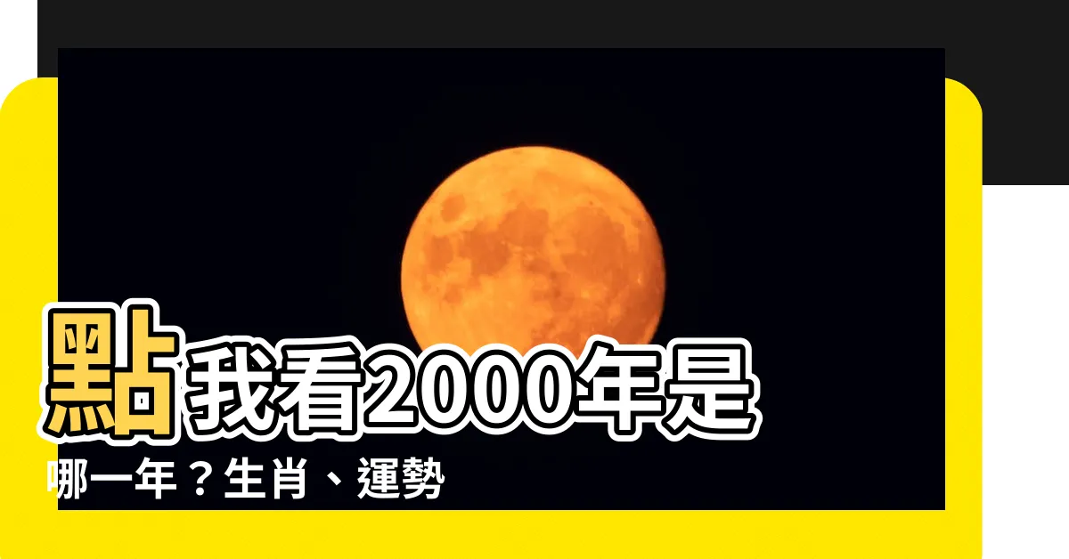 【2000是什麼年】點我看2000年是哪一年？生肖、運勢懶人包一次告訴你！