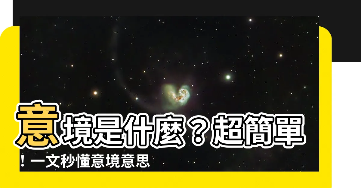 【意境意思】意境是什麼？超簡單！一文秒懂意境意思！