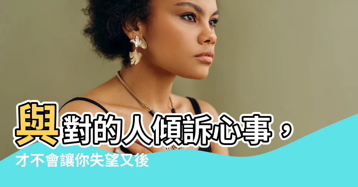 【可與言而不與之言】與對的人傾訴心事，才不會讓你失望又後悔！