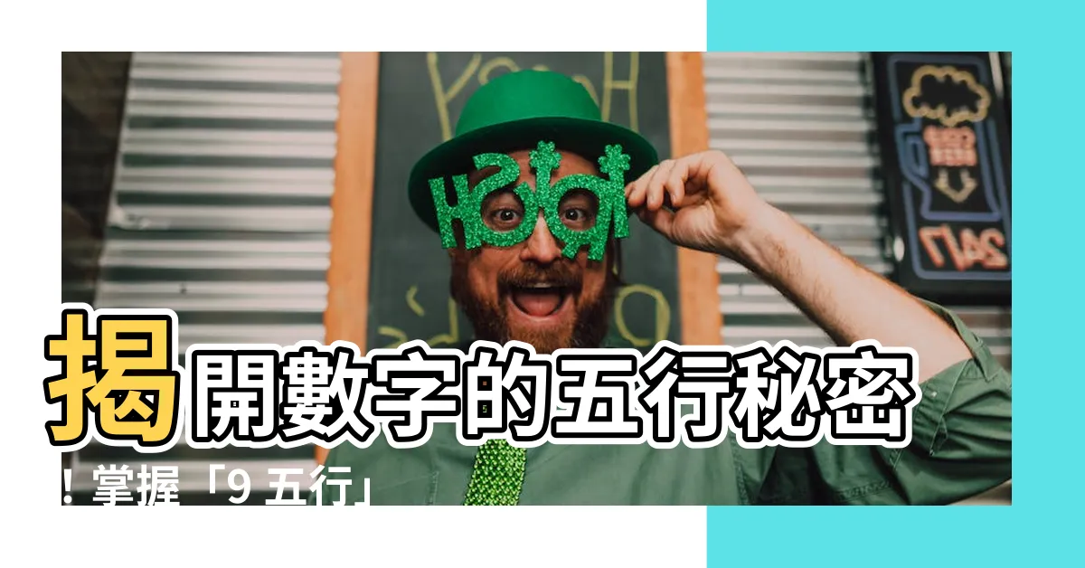 【9 五行】揭開數字的五行秘密！掌握「9 五行」配對，助你運勢亨通