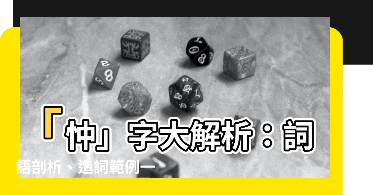 【忡造詞】「忡」字大解析：詞語剖析、造詞範例一網打盡！