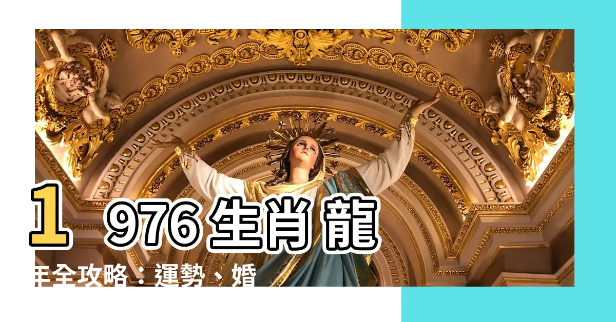 【1976年生肖】1976 生肖 龍年全攻略：運勢、婚姻、財富一次看透！