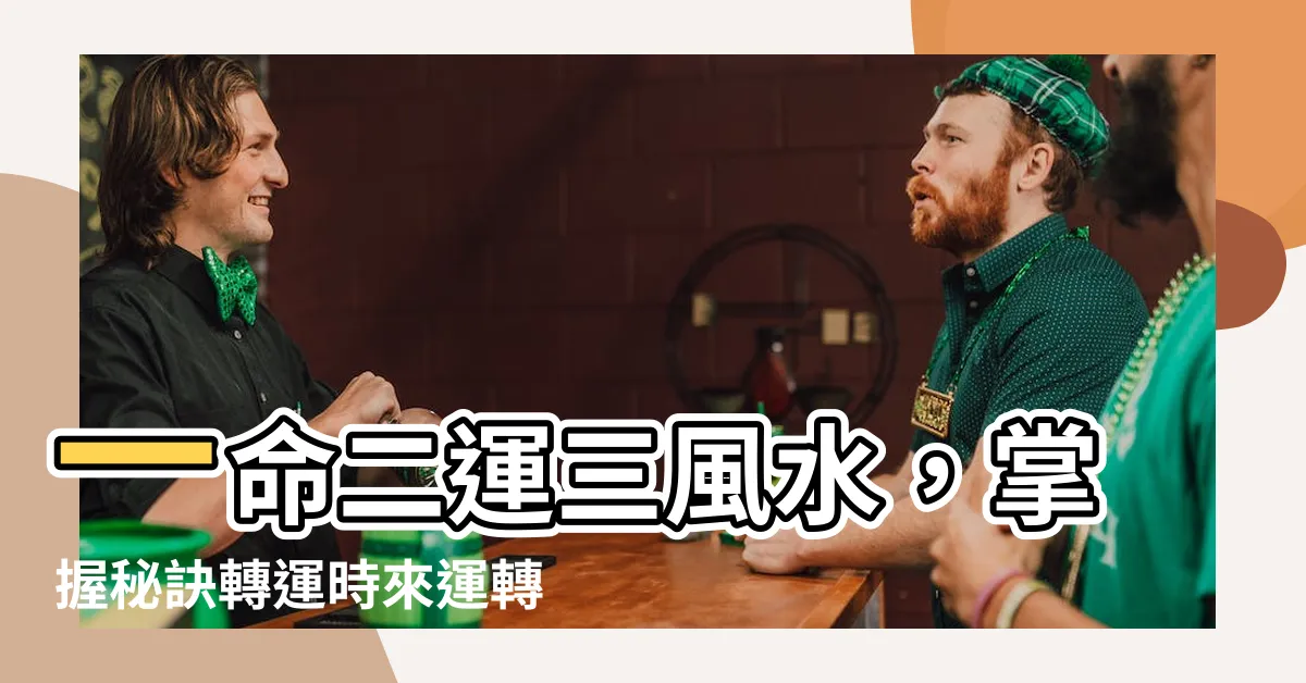 【1命2運3風水】一命二運三風水，掌握秘訣轉運時來運轉！