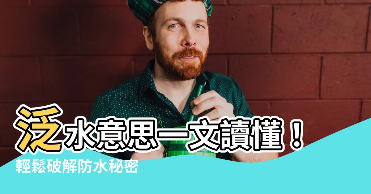 【泛水 意思】泛水意思一文讀懂！輕鬆破解防水秘密