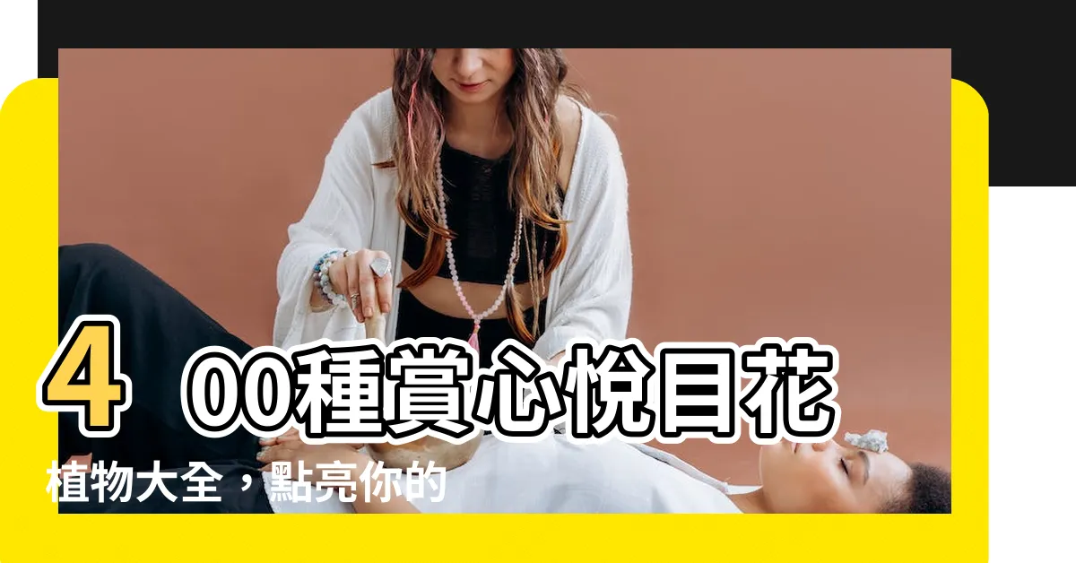 【花植物】400種賞心悦目花植物大全，點亮你的生活色彩！