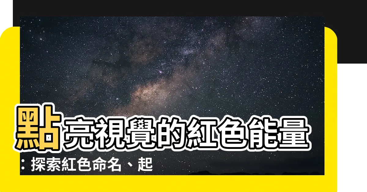 【紅色命名】點亮視覺的紅色能量：探索紅色命名、起源和應用