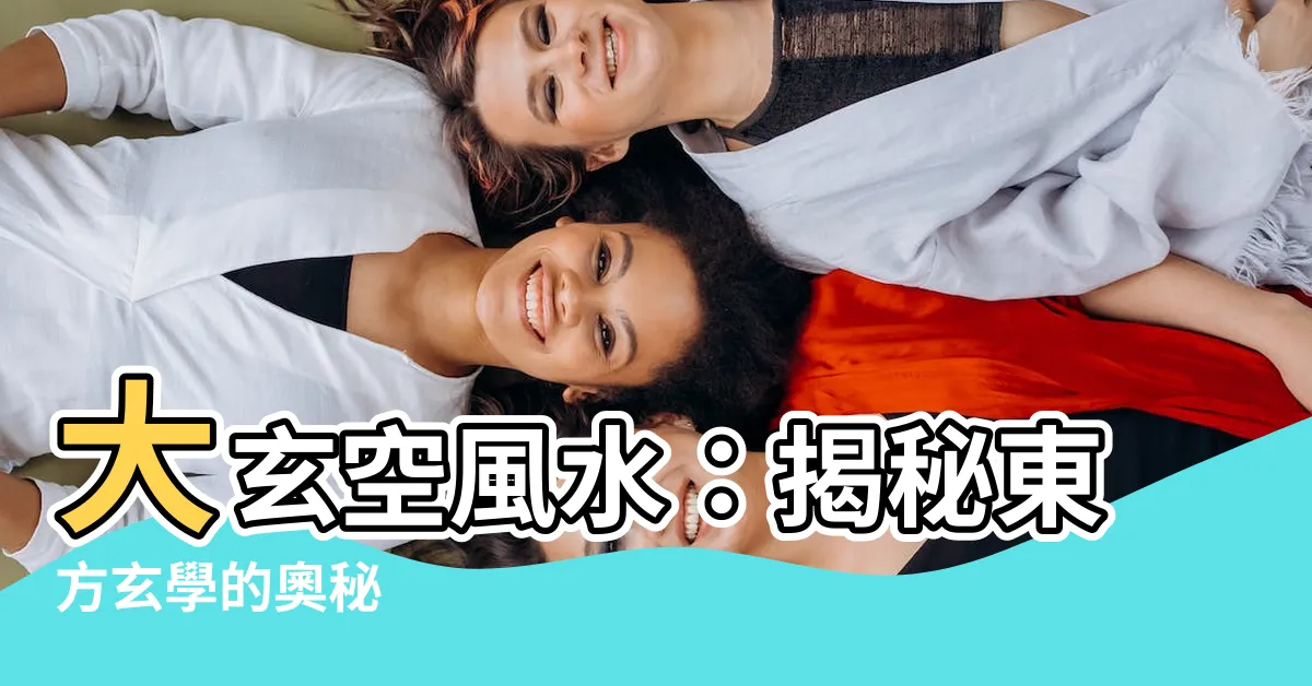 【大玄空】大玄空風水：揭秘東方玄學的奧秘
