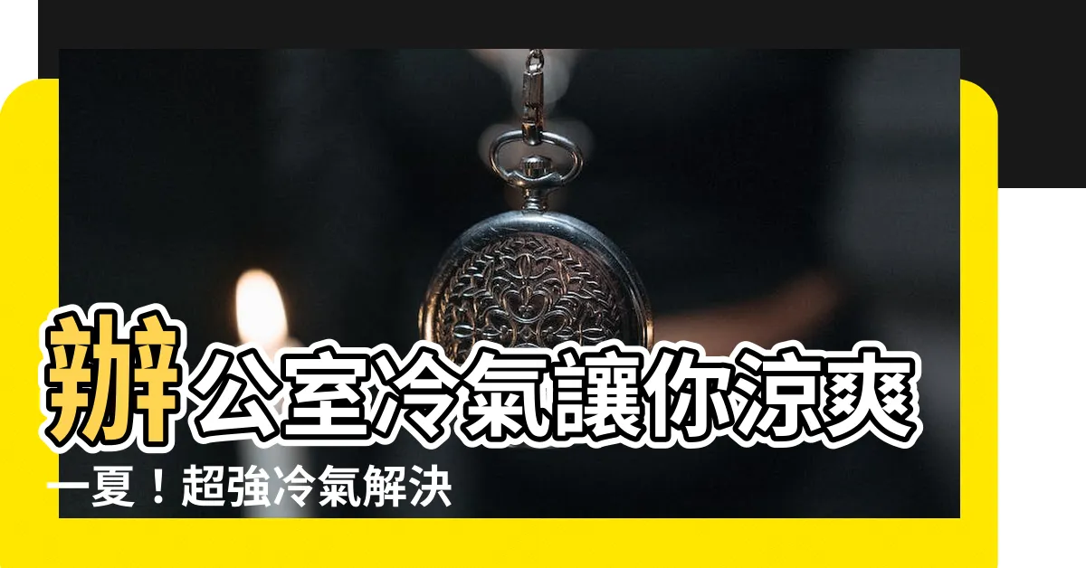 【辦公室冷氣】辦公室冷氣讓你涼爽一夏！超強冷氣解決方案，打造舒適工作環境