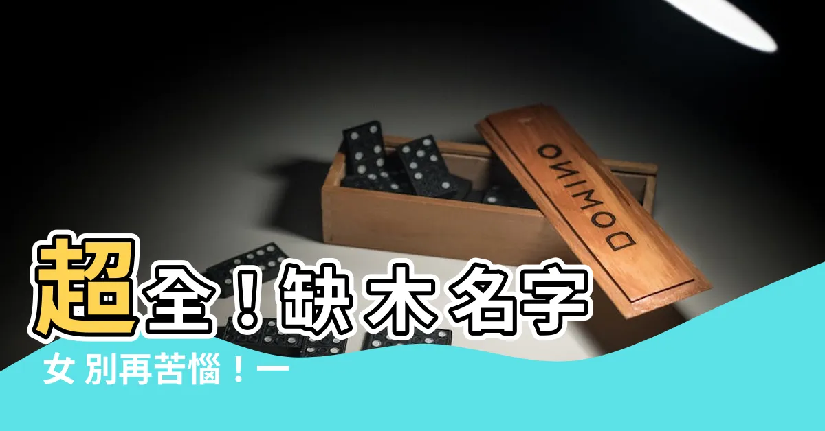 【缺 木 名字 女】超全！缺 木 名字 女 別再苦惱！一招讓你找到專屬好名