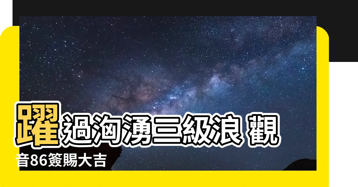 【觀音86簽】躍過洶湧三級浪 觀音86簽賜大吉
