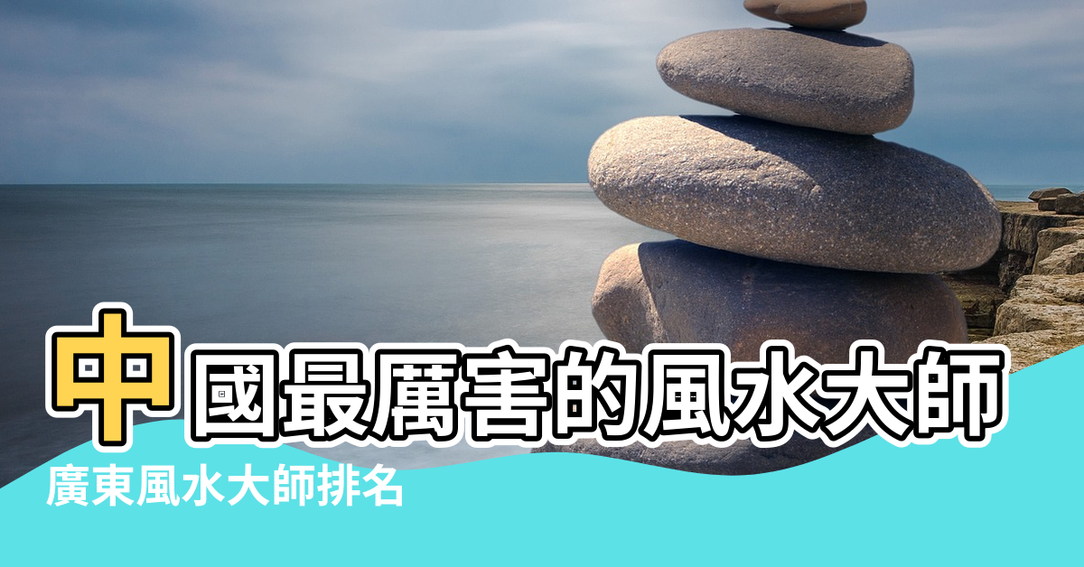 【風水大師李浩誠】中國最厲害的風水大師是誰 |廣東風水大師排名 |國內最出名十大風水師排名 |