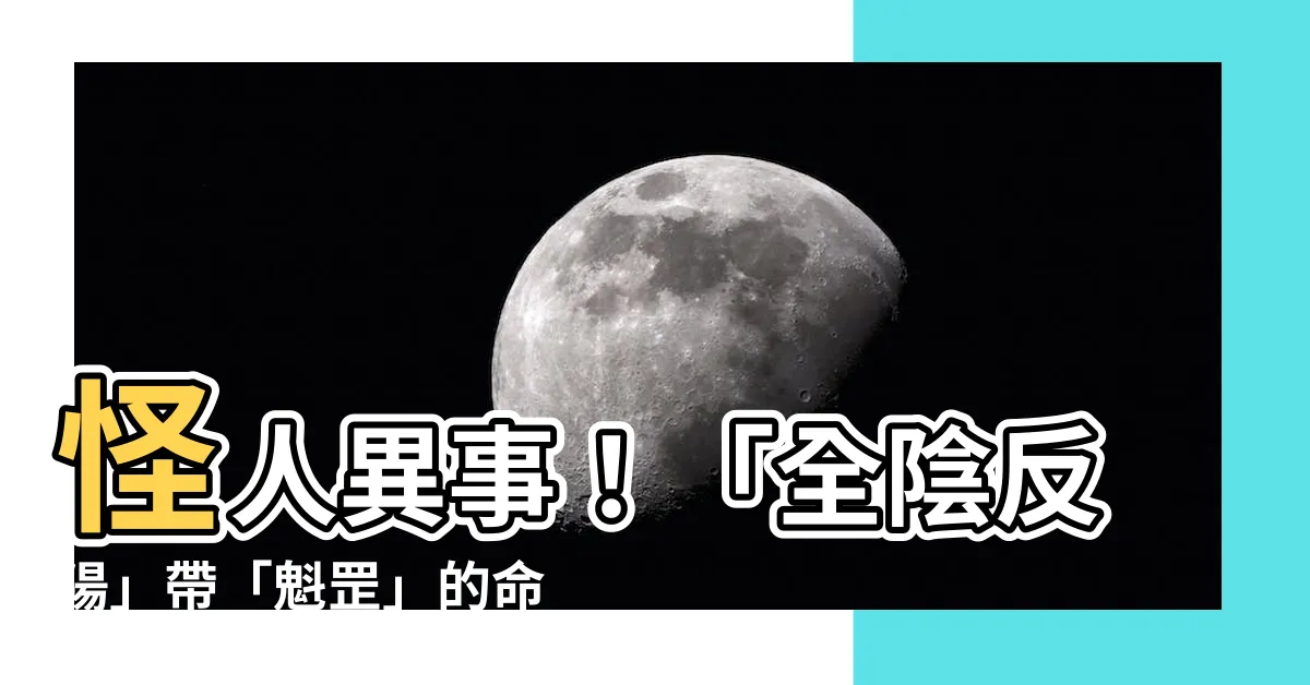 【全陰反陽帶魁罡】怪人異事！「全陰反陽」帶「魁罡」的命 格，鬼都怕！