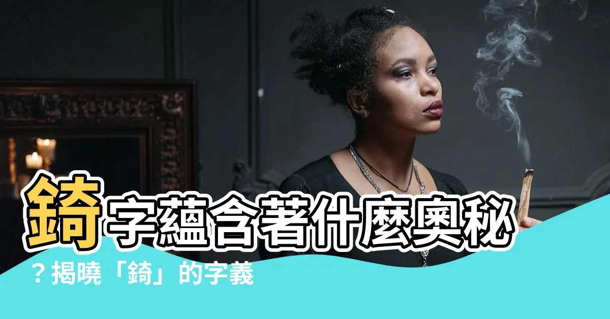 【錡姓名學】錡字藴含著什麼奧秘？揭曉「錡」的字義、五行屬性與姓名學寓意
