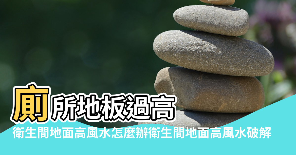 【廁所地面高風水】廁所地板過高 |衛生間地面高風水怎麼辦衛生間地面高風水破解 |衛生間地面高風水破解輕鬆搞定大難題 |