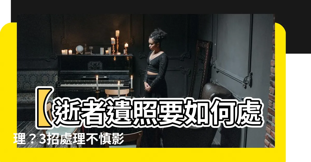 【遺照要如何處理】【逝者遺照要如何處理？3招處理不慎影響磁場，不可不知！】