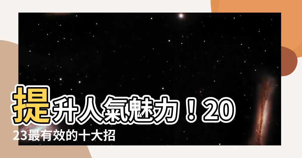 【有效的招桃花方法】提升人氣魅力！2023最有效的十大招桃花必殺技