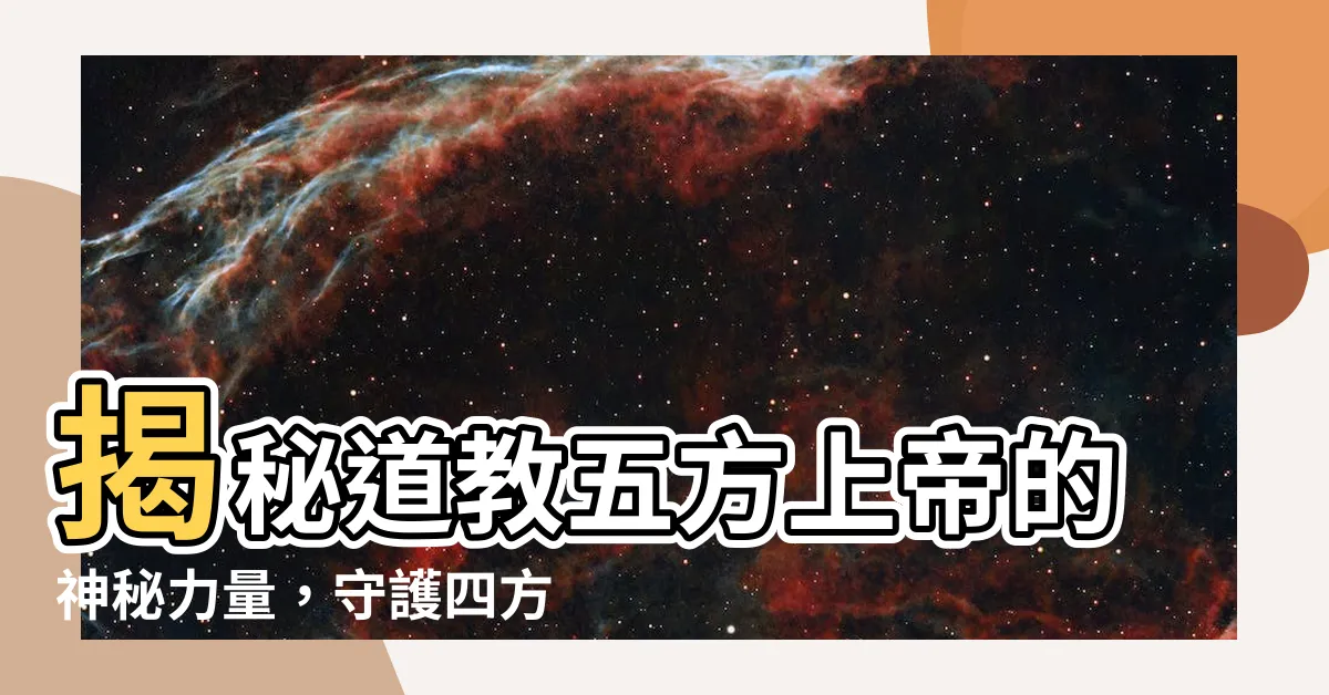 【道教五方】揭秘道教五方上帝的神秘力量，守護四方平安
