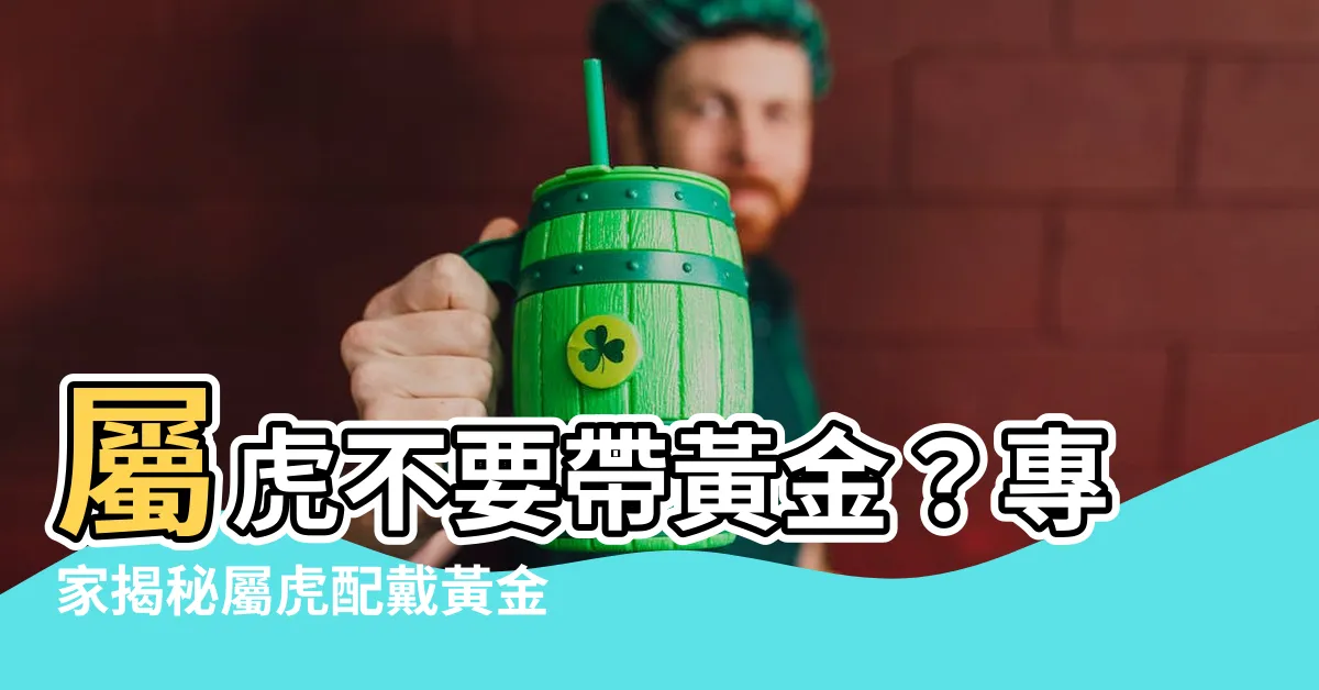 【屬虎不要帶黃金】屬虎不要帶黃金？專家揭秘屬虎配戴黃金的禁忌！