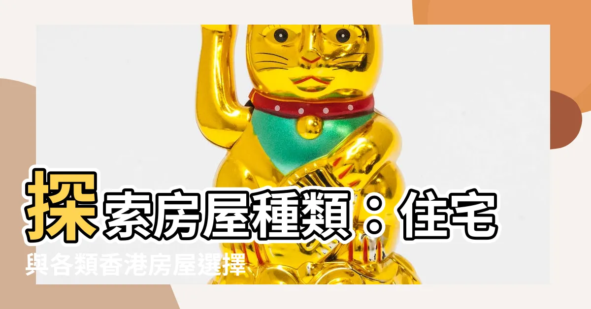 【房屋類型】探索房屋種類：住宅與各類香港房屋選擇