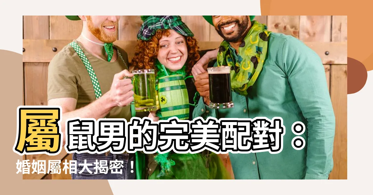 【屬鼠男配對】屬鼠男的完美配對：婚姻屬相大揭密！