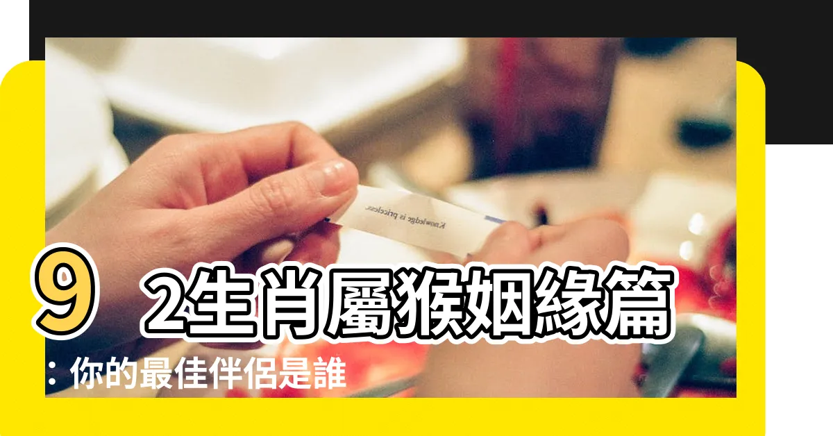 【92生肖】92生肖屬猴姻緣篇：你的最佳伴侶是誰？