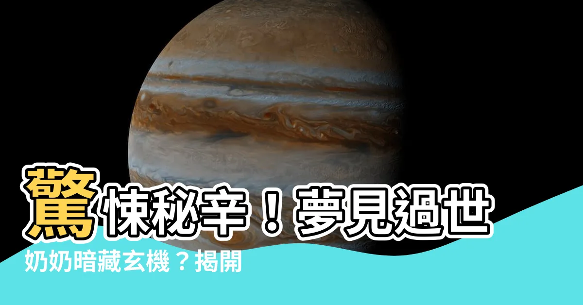 【夢見過世奶奶】驚悚秘辛！夢見過世奶奶暗藏玄機？揭開周公解夢的吉凶預示