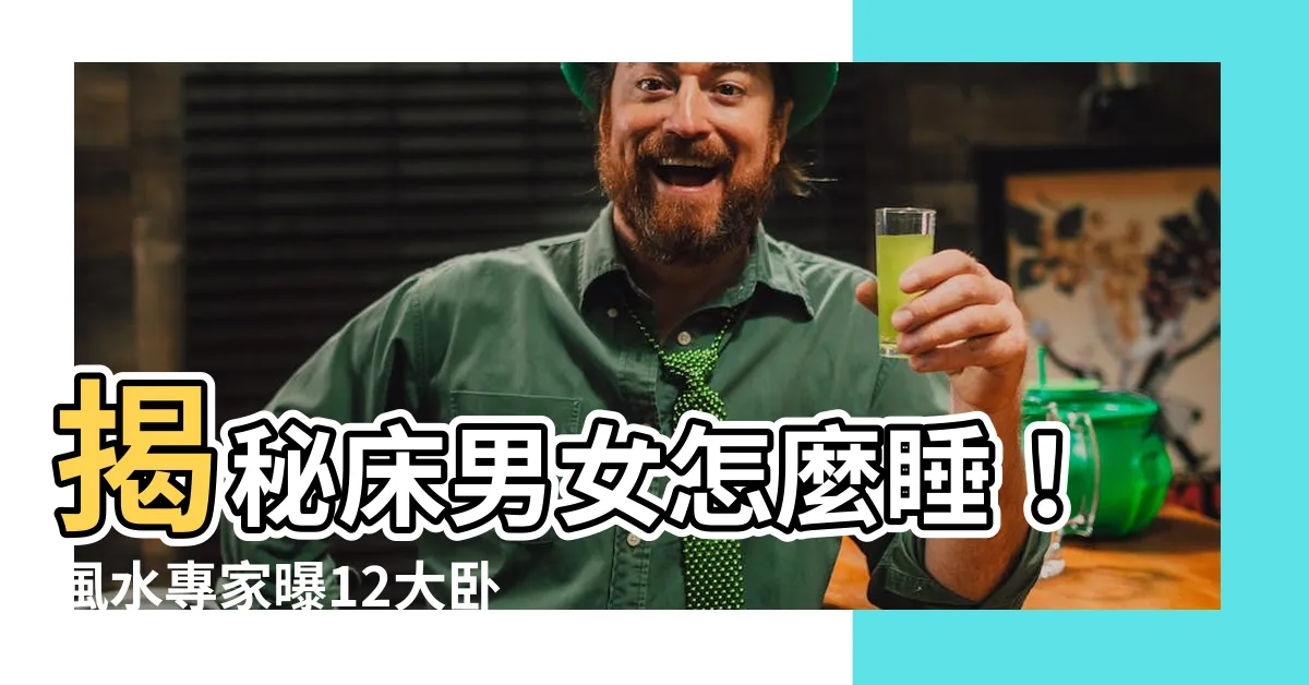 【牀 男女怎麼睡】揭秘牀男女怎麼睡！風水專家曝12大卧室禁忌，這樣擺當心破財！
