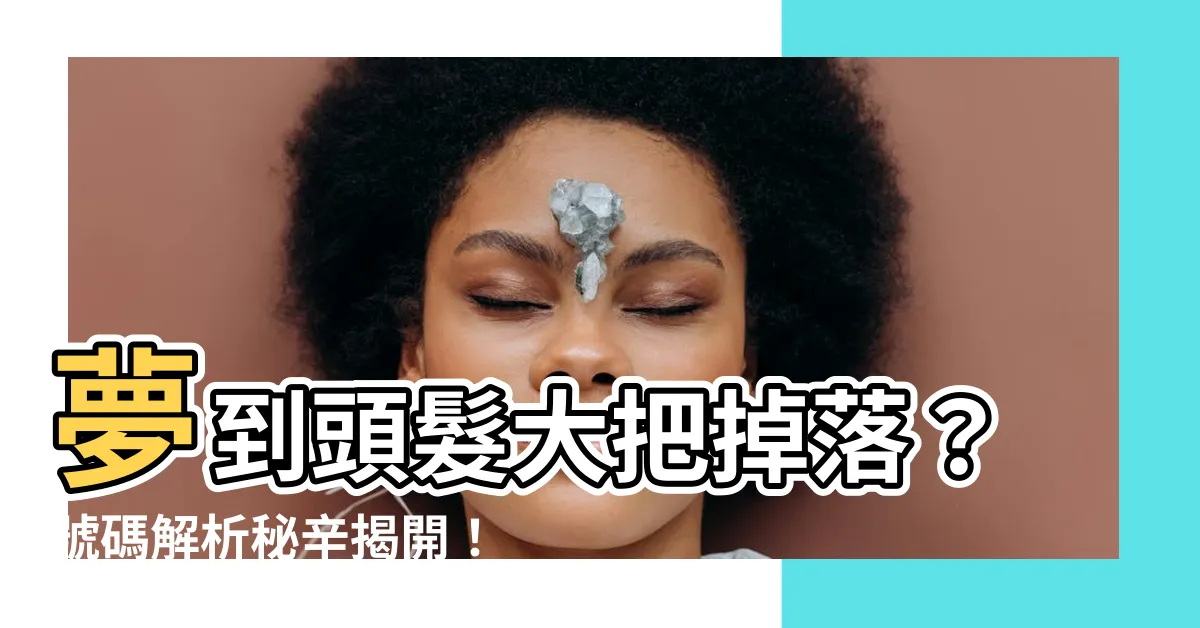 【夢見頭髮號碼】夢到頭髮大把掉落？號碼解析秘辛揭開！