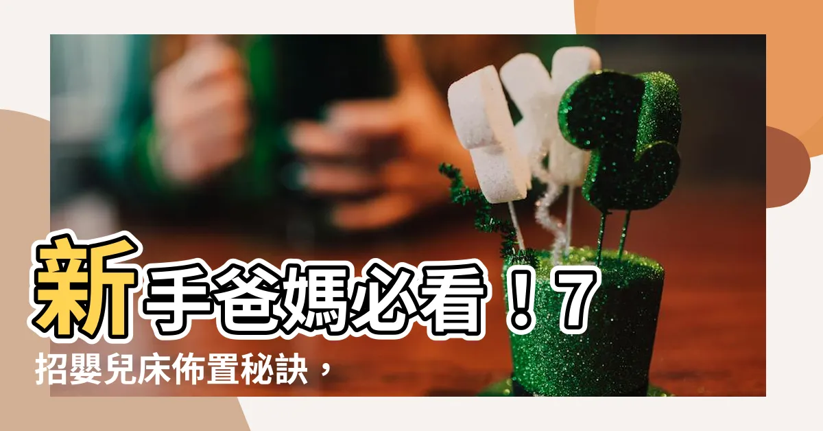 【嬰兒牀 佈置】新手爸媽必看！7 招嬰兒牀佈置秘訣，寶貝睡好安穩又舒適