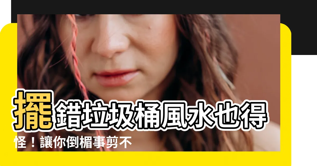 【垃圾桶風水】擺錯垃圾桶風水也得怪！讓你倒楣事剪不斷理還亂