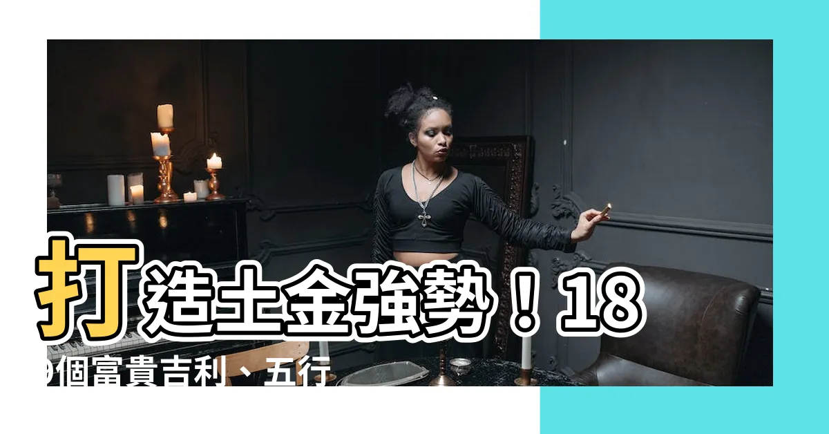 【土金名字】打造土金強勢！189個富貴吉利、五行屬金土的超強好名字